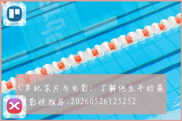 C罗纪录片与电影:了解他生平的最佳影视推荐_20260526125252