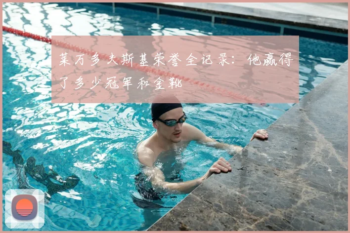 莱万多夫斯基荣誉全记录：他赢得了多少冠军和金靴