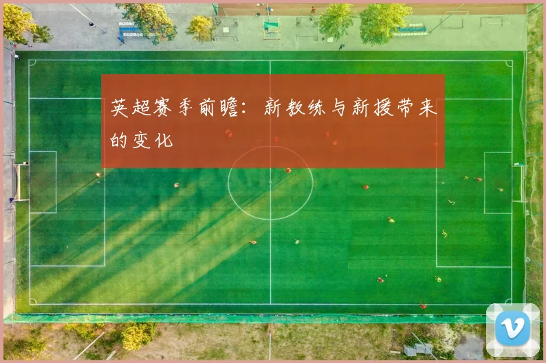 英超赛季前瞻：新教练与新援带来的变化