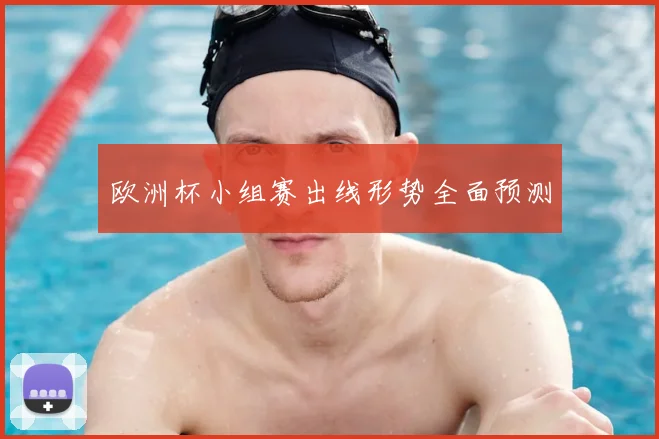 欧洲杯小组赛出线形势全面预测