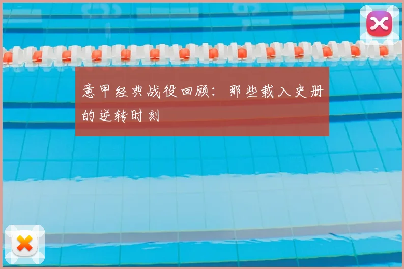 意甲经典战役回顾：那些载入史册的逆转时刻